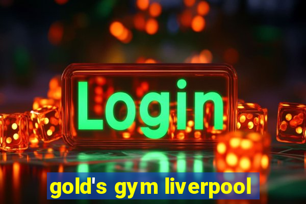 gold's gym liverpool