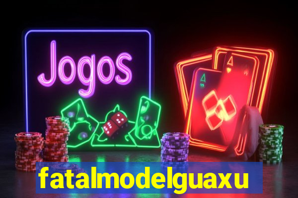 fatalmodelguaxupe