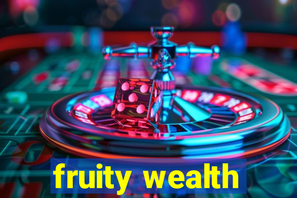 fruity wealth