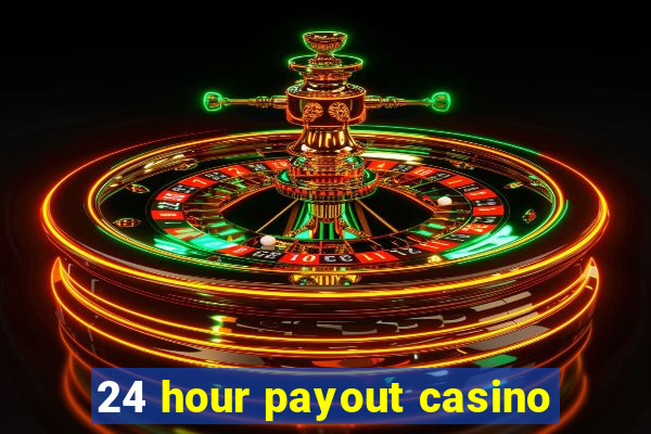 24 hour payout casino