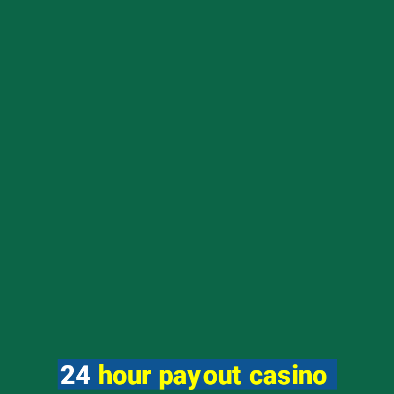 24 hour payout casino