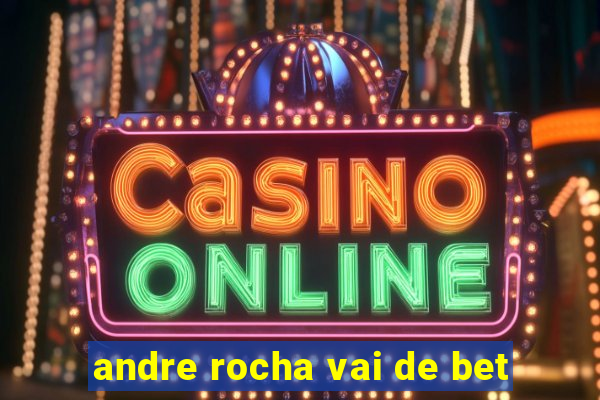 andre rocha vai de bet