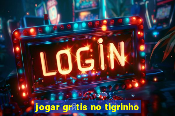 jogar gr谩tis no tigrinho