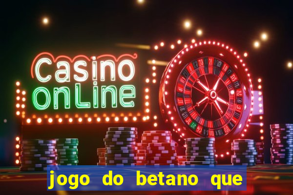 jogo do betano que ganha dinheiro