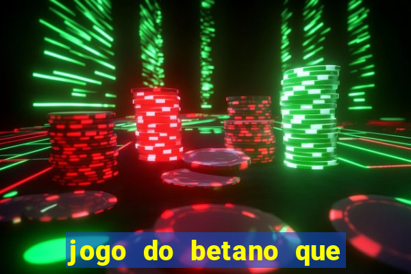 jogo do betano que ganha dinheiro