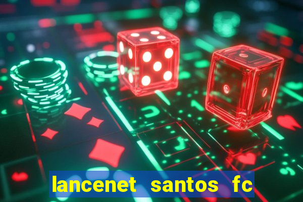 lancenet santos fc ultimas noticias