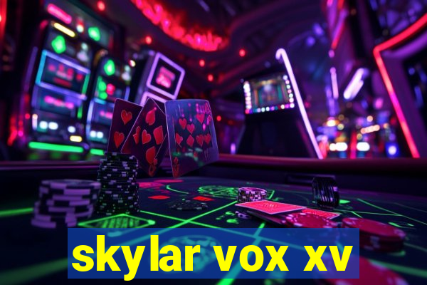 skylar vox xv