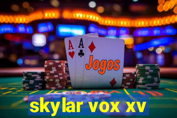 skylar vox xv