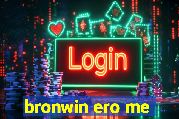 bronwin ero me