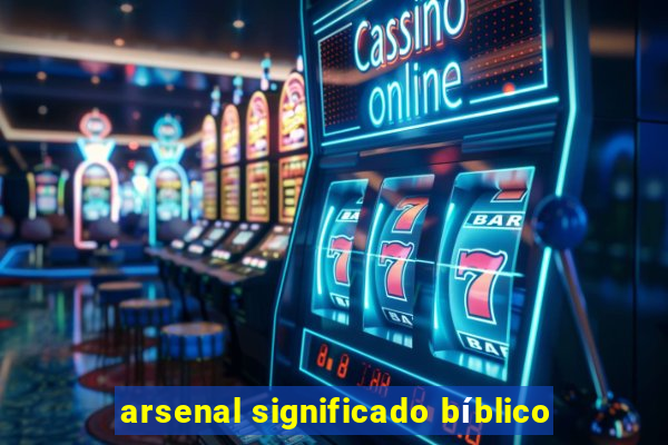 arsenal significado bíblico