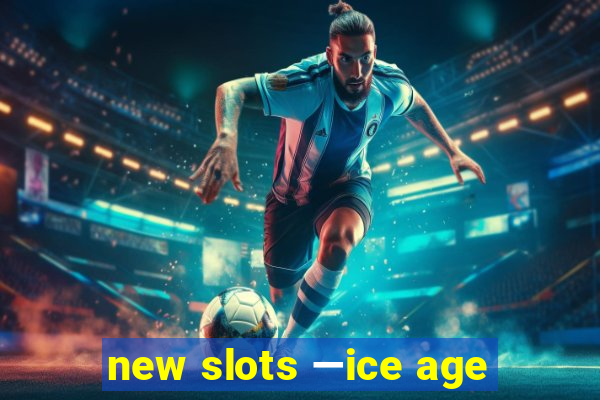 new slots —ice age