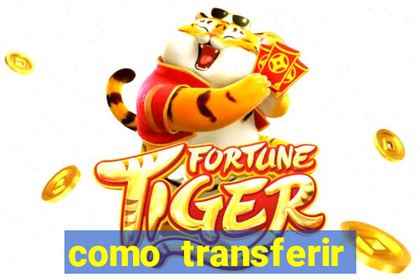 como transferir dinheiro do fortune tiger