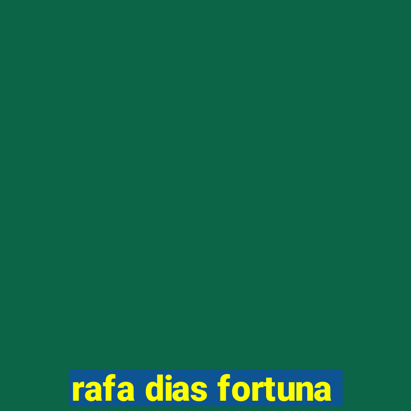 rafa dias fortuna