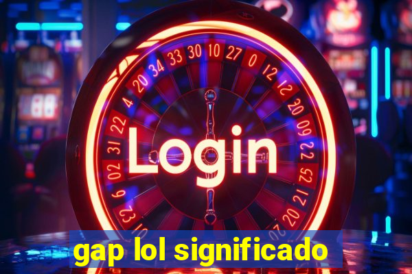 gap lol significado