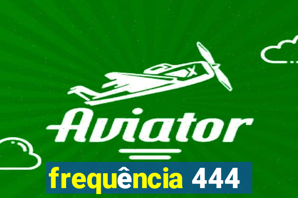 frequência 444