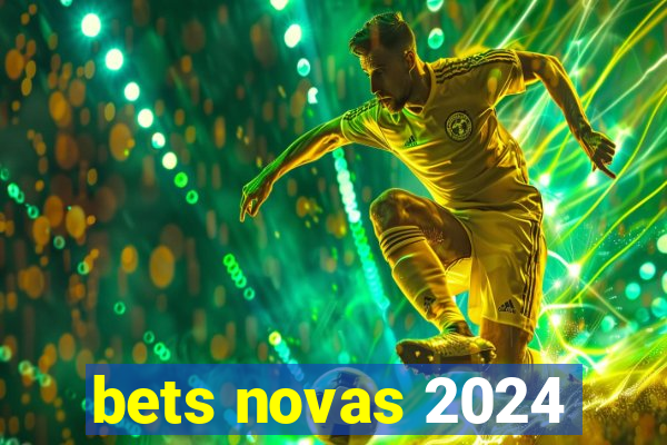 bets novas 2024