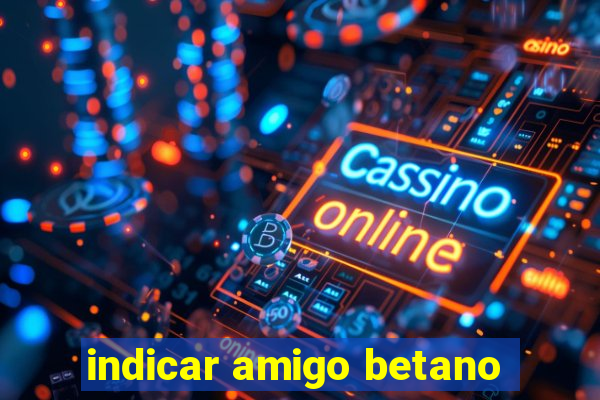 indicar amigo betano