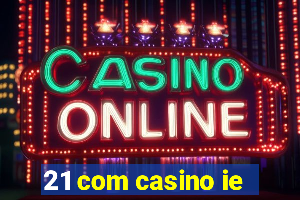 21 com casino ie