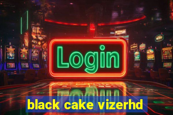 black cake vizerhd