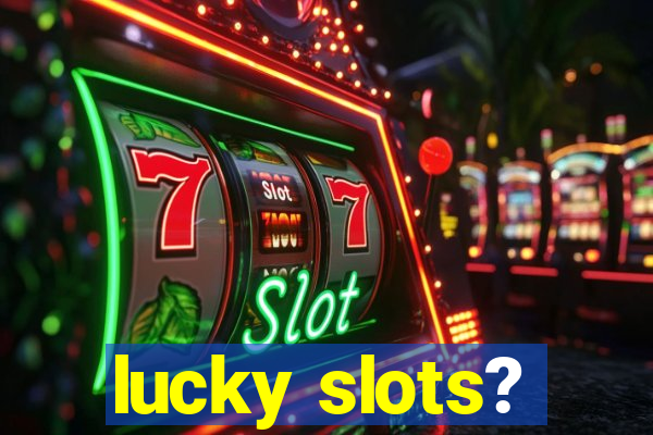 lucky slots?