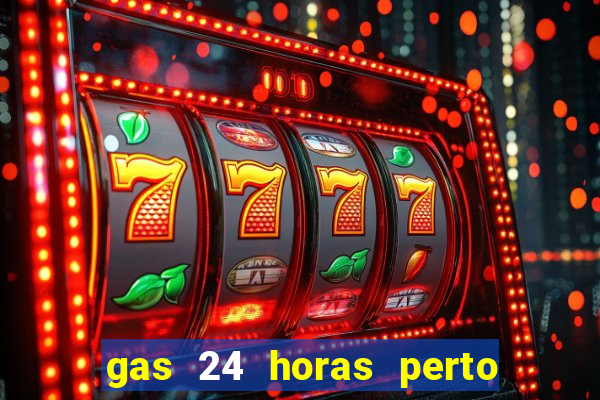 gas 24 horas perto de mim