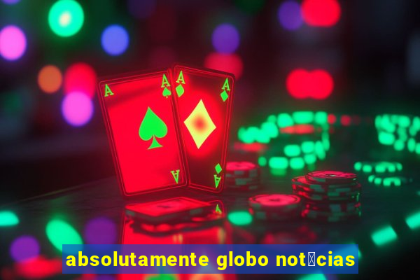 absolutamente globo not铆cias