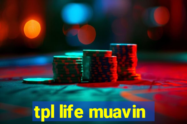 tpl life muavin