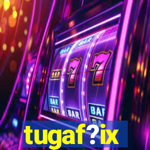 tugaf?ix