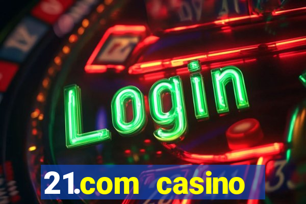 21.com casino casino online