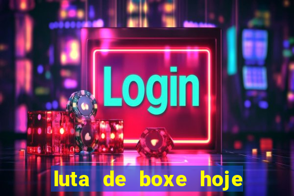 luta de boxe hoje ao vivo