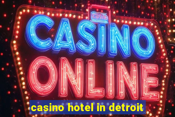 casino hotel in detroit