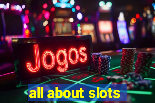 all about slots