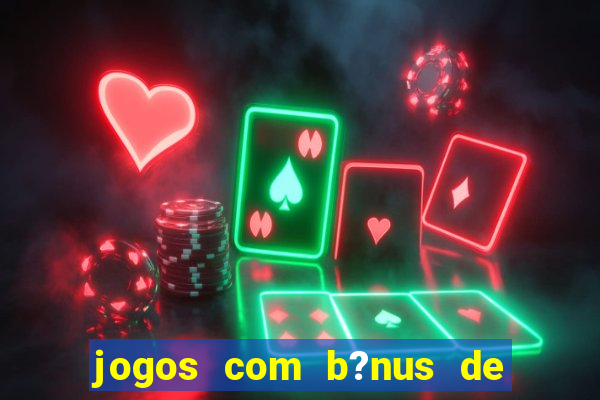 jogos com b?nus de boas-vindas sem depósito