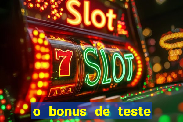 o bonus de teste é apenas para jogar