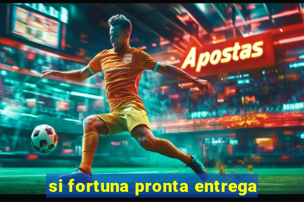 si fortuna pronta entrega