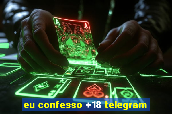 eu confesso +18 telegram