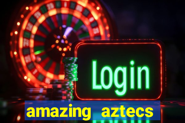 amazing aztecs casino slot