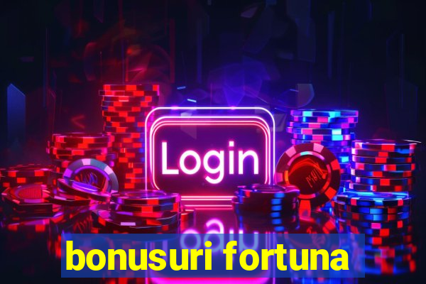 bonusuri fortuna