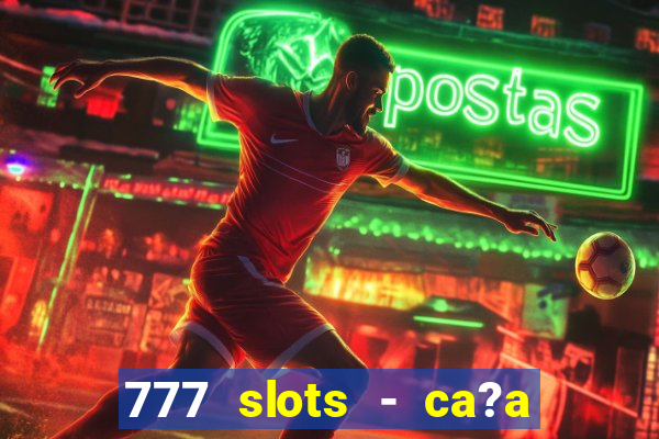 777 slots - ca?a níquel grátis