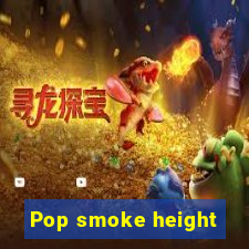 Pop smoke height