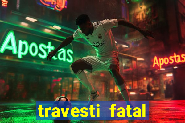 travesti fatal porto alegre