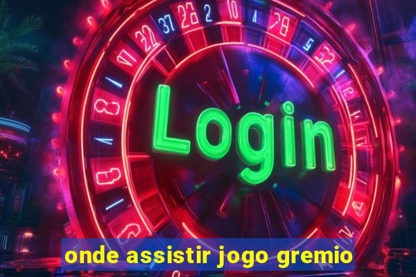 onde assistir jogo gremio