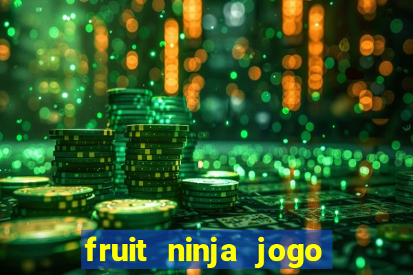 fruit ninja jogo de aposta