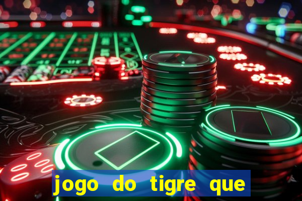 jogo do tigre que tá dando dinheiro