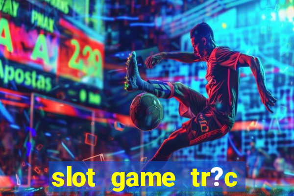 slot game tr?c tuy?n 868h