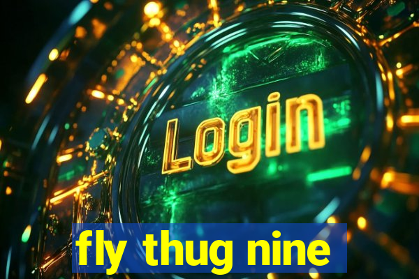 fly thug nine