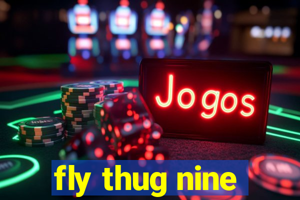 fly thug nine