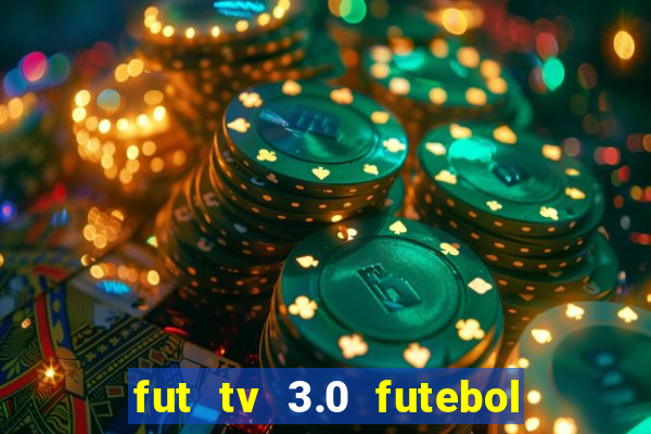 fut tv 3.0 futebol ao vivo