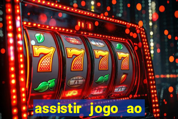 assistir jogo ao vivo internet