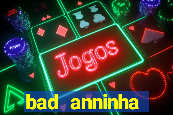 bad anninha conteudo gratis